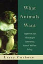 What Animals Want by Larry Carbone What Animals Want by Larry Carbone