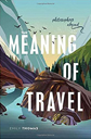 The Meaning of Travel by Emily Thomas The Meaning of Travel by Emily Thomas