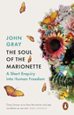 The Soul of the Marionette: A Short Enquiry Into Human Freedom by John Gray The Soul of the Marionette: A Short Enquiry Into Human Freedom by John Gray