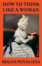 How To Think Like A Woman by Regan Penaluna How To Think Like A Woman by Regan Penaluna