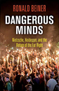 Dangerous Minds: Nietzsche, Heidegger, & the Return of the Far Right by Ronald Beiner Dangerous Minds: Nietzsche, Heidegger, & the Return of the Far Right by Ronald Beiner