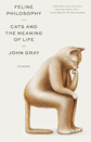 Feline Philosophy: Cats and the Meaning of Life by John Gray Feline Philosophy: Cats and the Meaning of Life by John Gray