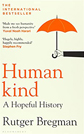 Humankind: A Hopeful History by Rutger Bregman Humankind: A Hopeful History by Rutger Bregman