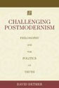 Challenging Postmodernism: Philosophy and the Politics of Truth