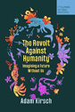 The Revolt Against Humanity by Adam Kirsch The Revolt Against Humanity by Adam Kirsch