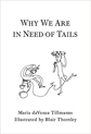 Why We Are in Need of Tails by Maria daVenza Tillmanns Why We Are in Need of Tails by Maria daVenza Tillmanns